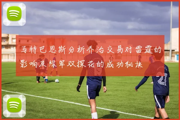 马特巴恩斯分析乔治交易对雷霆的影响及绿军双探花的成功秘诀